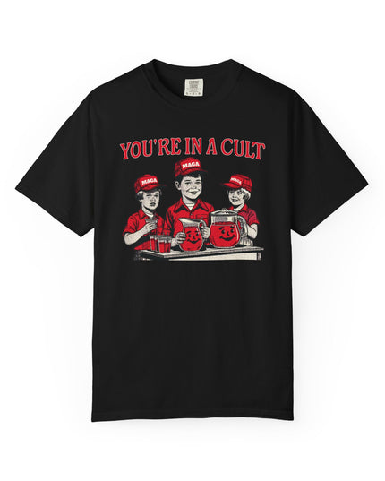 You're In A Cult, Cool-Aid drinking MAGA t-shirt